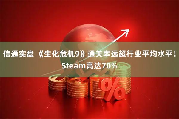 信通实盘 《生化危机9》通关率远超行业平均水平！Steam高达70%