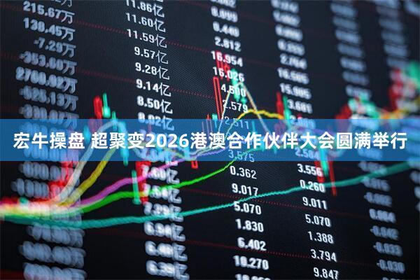 宏牛操盘 超聚变2026港澳合作伙伴大会圆满举行